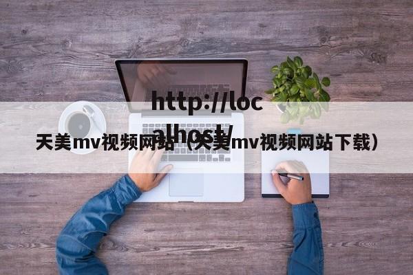 天美mv视频网站（天美mv视频网站下载）